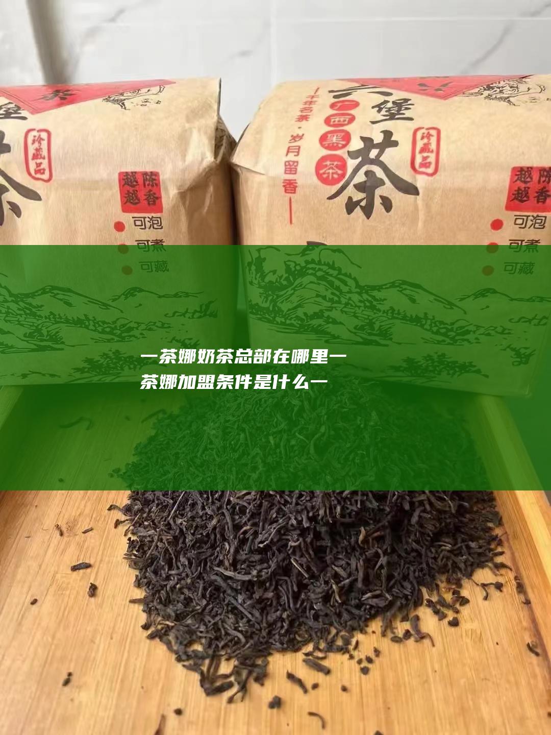 一茶娜奶茶总部在哪里 一茶娜加盟条件是什么 (一茶娜奶茶总部在哪里)