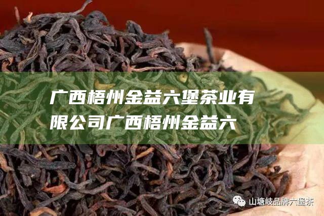 广西梧州金益六堡茶业有限公司 (广西梧州金益六堡茶)