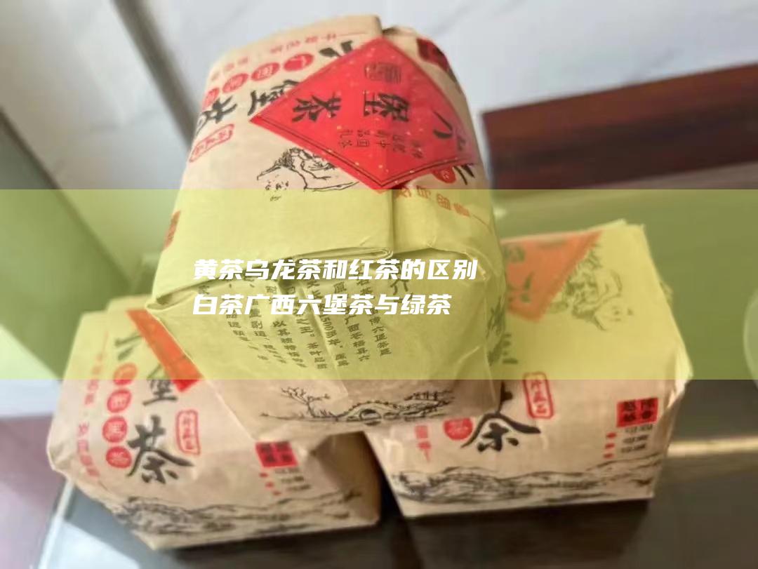 乌龙茶和红茶的区别白茶与