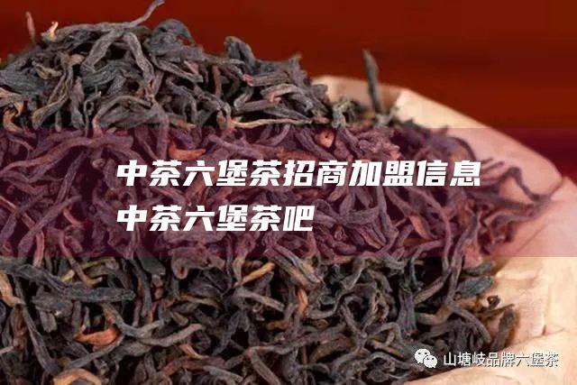 中茶六堡茶招商加盟信息 (中茶六堡茶吧)