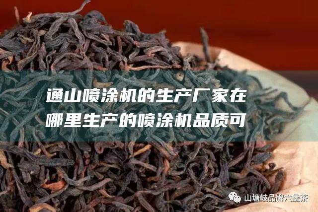 通山喷涂机的生产厂家在哪里 生产的喷涂机品质可靠吗 公司名叫什么 (通山涂装喷涂机)