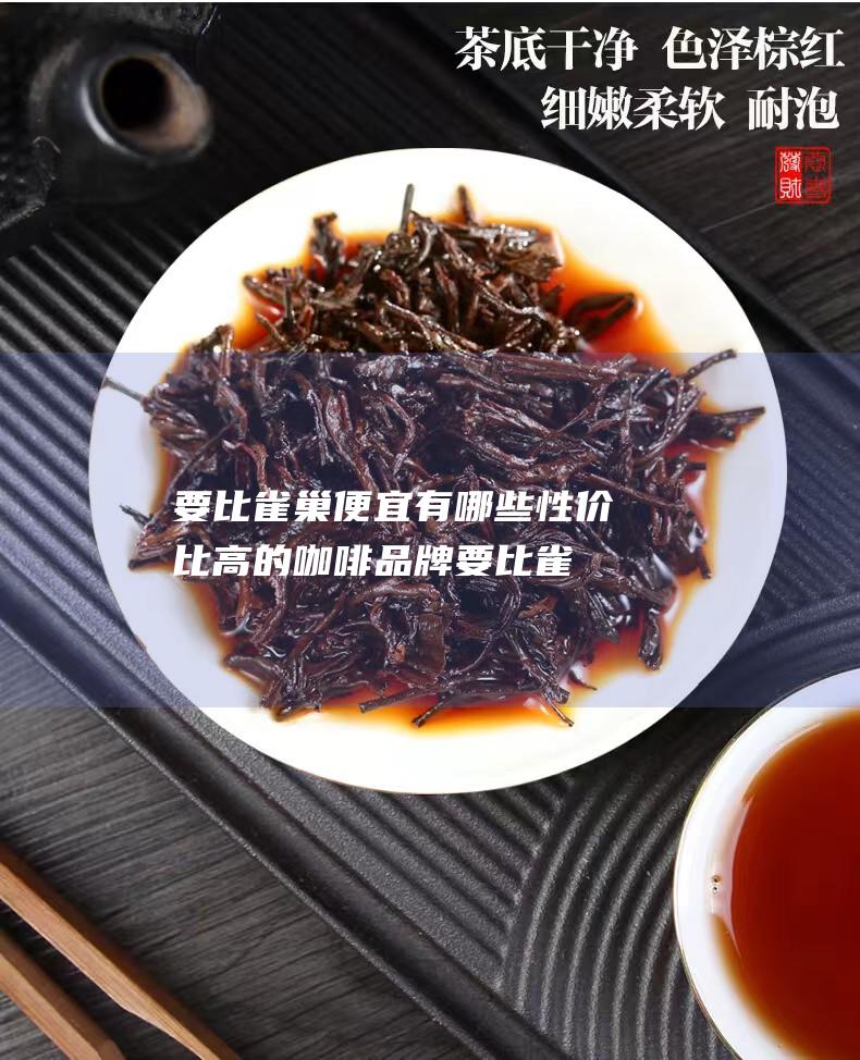 要比雀巢便宜 有哪些性价比高的咖啡品牌 (要比雀巢便宜的奶粉)