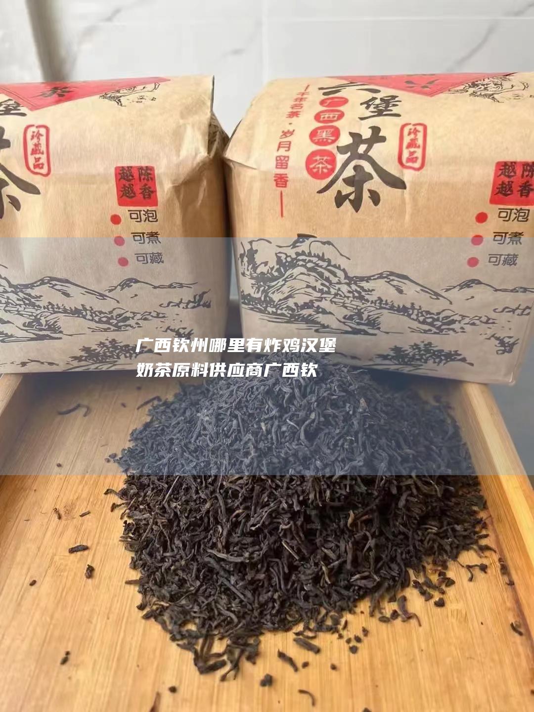 广西钦州哪里有炸鸡汉堡奶茶原料供应商 (广西钦州哪里可以更换驾驶证体检)