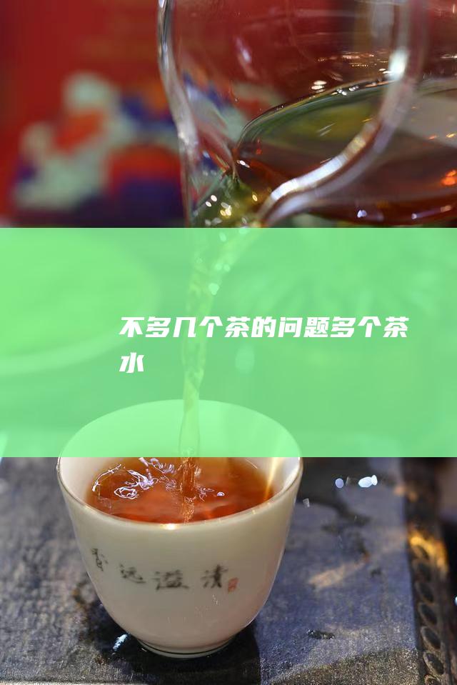 不多几个茶的问题多个茶水