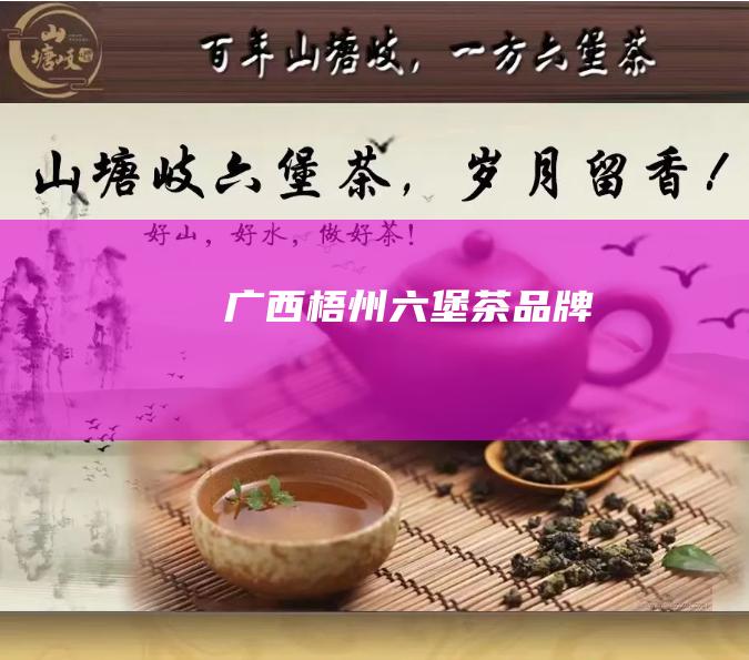 广西梧州六堡茶品牌