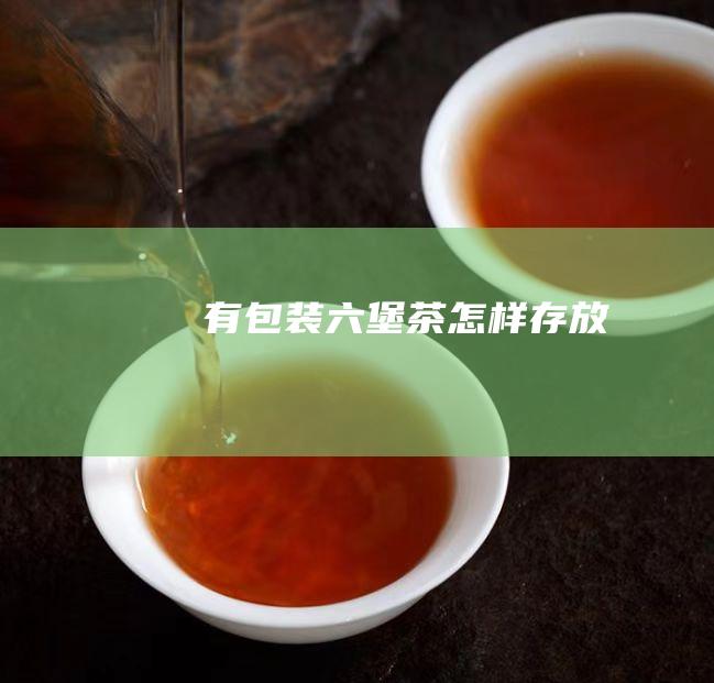 有包装六堡茶怎样存放