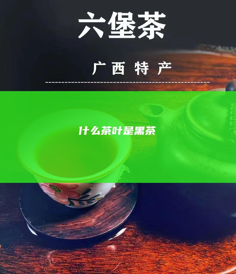 什么茶叶是黑茶