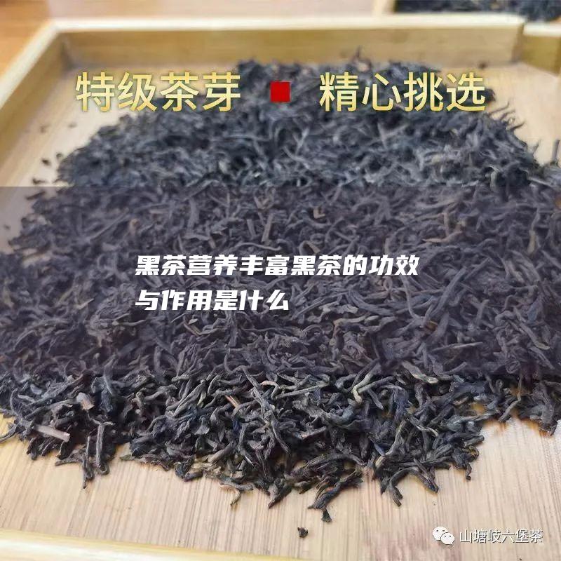 黑茶营养丰富 黑茶的功效与作用是什么