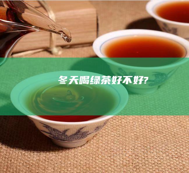 冬天喝绿茶好不好?