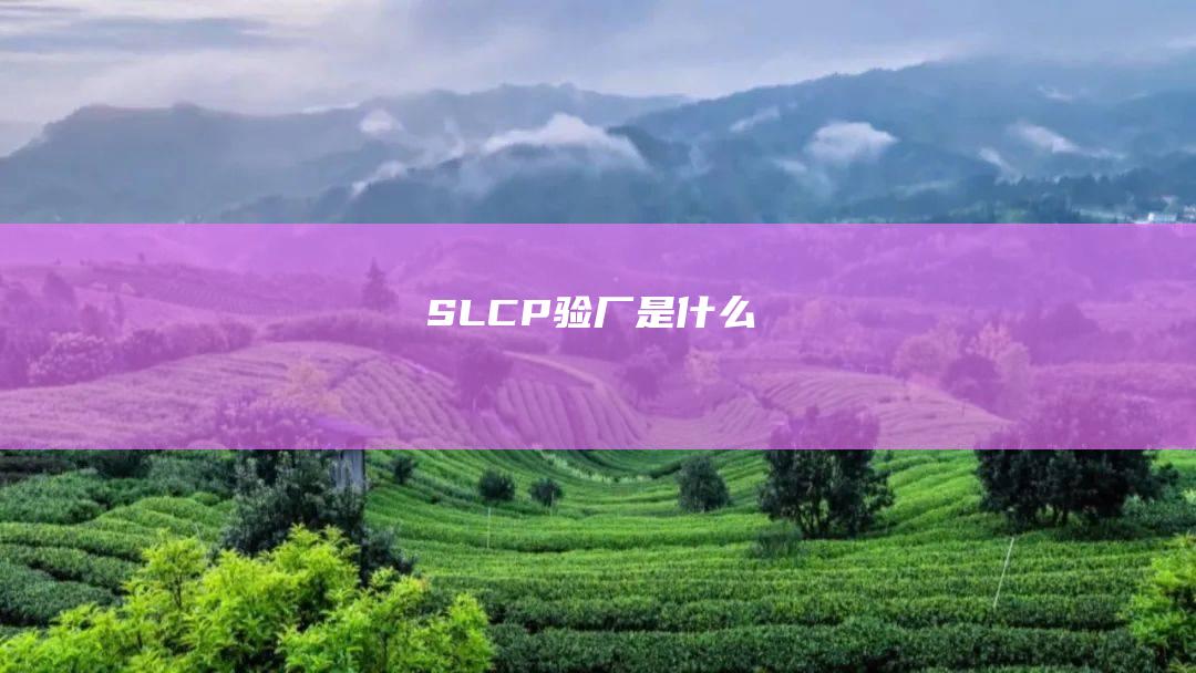 SLCP验厂是什么