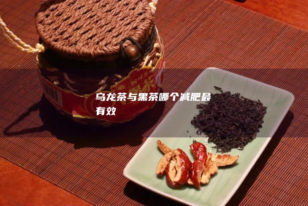 乌龙茶与黑茶哪个减肥最有效