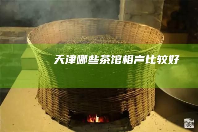 天津哪些茶馆相声比较好