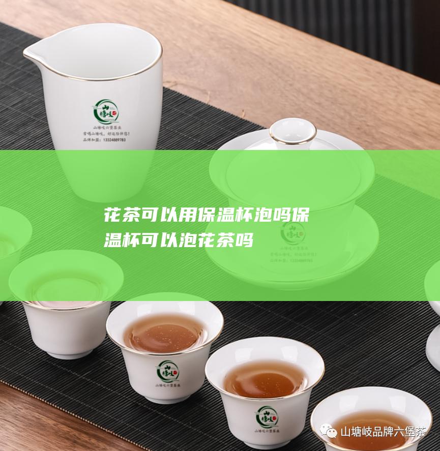 花茶可以用保温杯泡吗 保温杯可以泡花茶吗