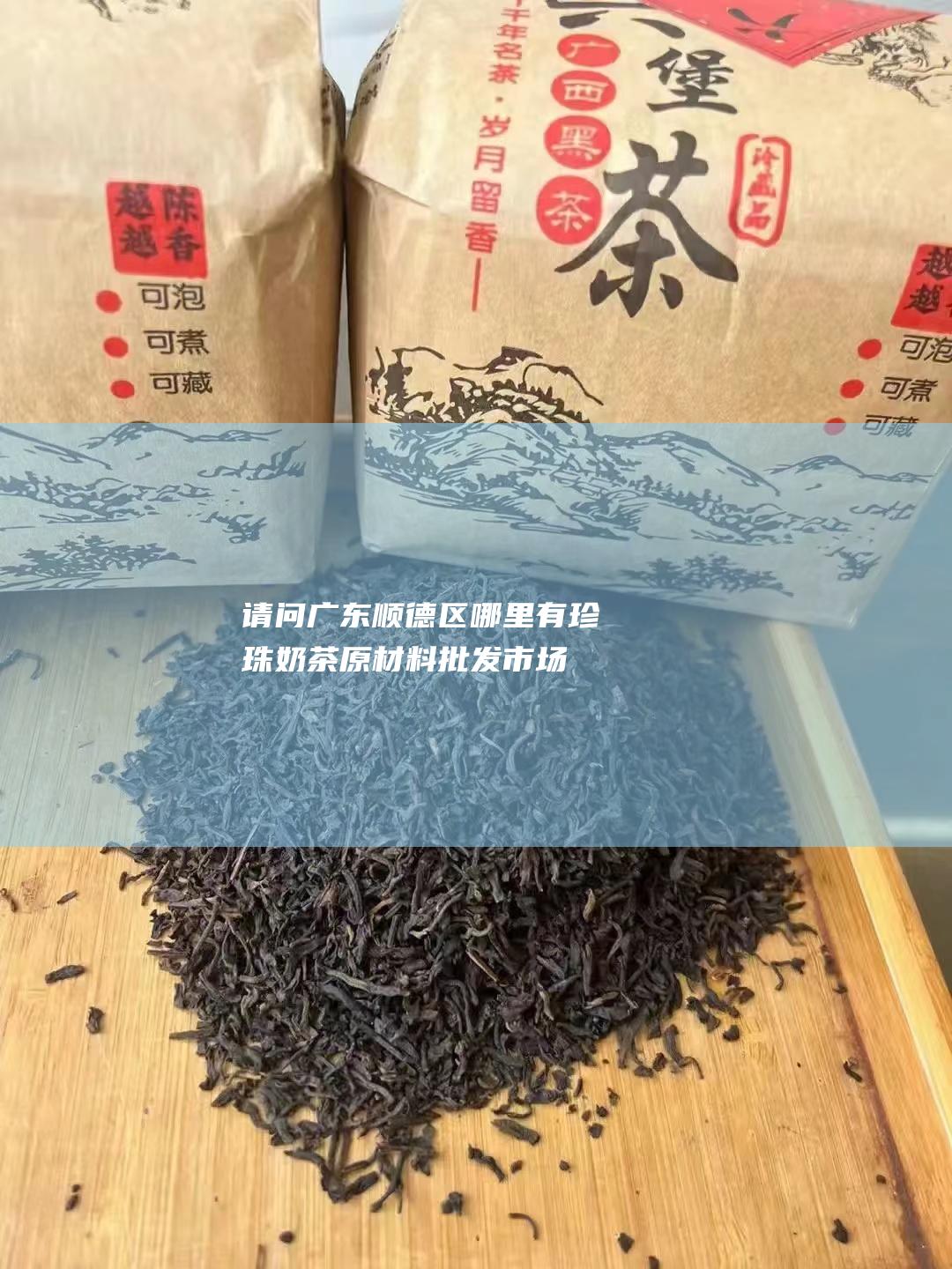 请问广东顺德区哪里有珍珠奶茶原材料批发市场