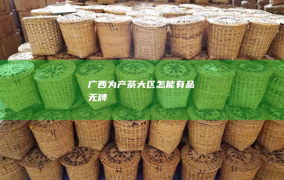 为产茶大区怎能有品无牌