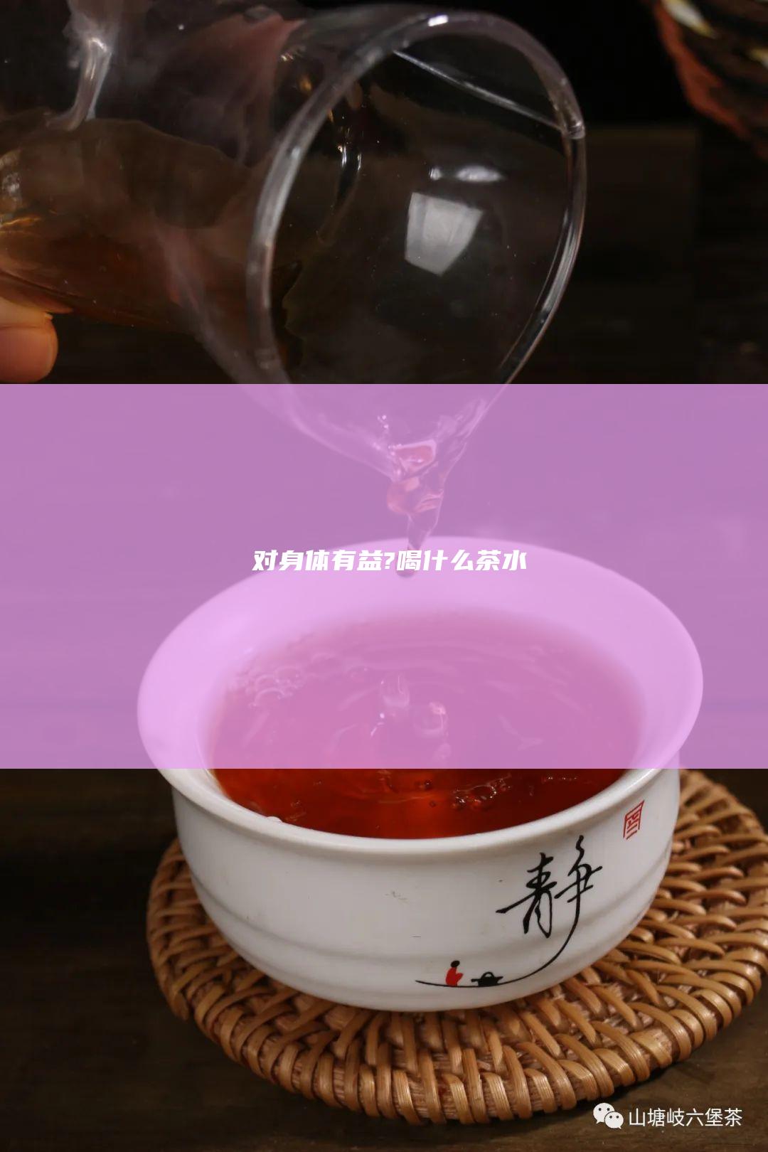 对身体有益? 喝什么茶水