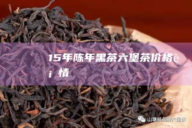 15年陈年黑茶茶价格行情