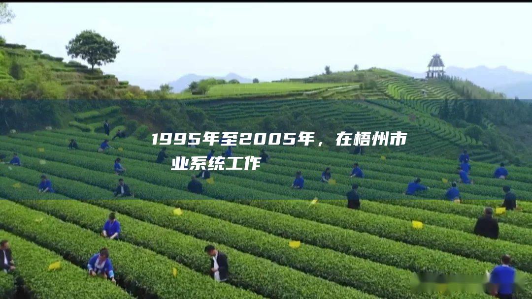 1995年至2005年，在梧州市商业系统工作，历任副经理、经理。