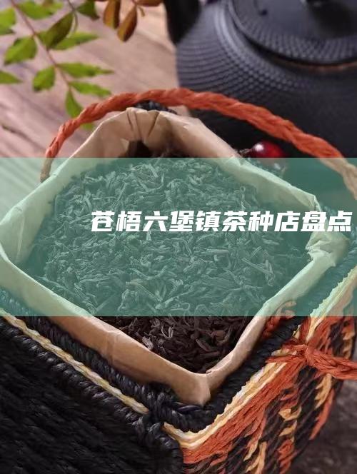 苍梧镇茶种店盘点