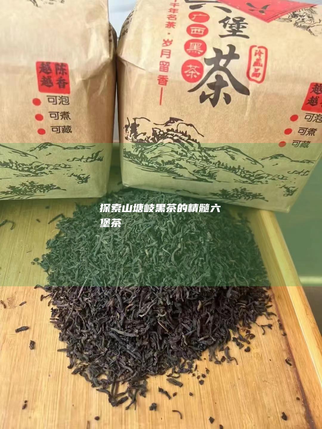 探索山塘岐黑茶的精髓：六堡茶