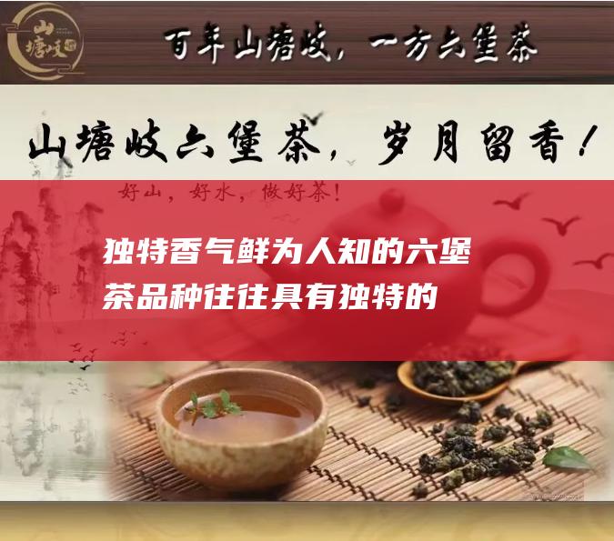 独特鲜为人知的茶品种往往具有独特的