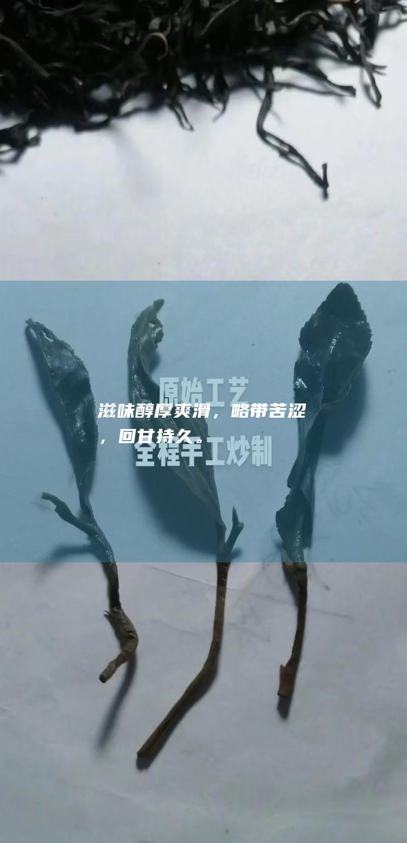 滋味：醇厚爽滑，略带苦涩，回甘持久。