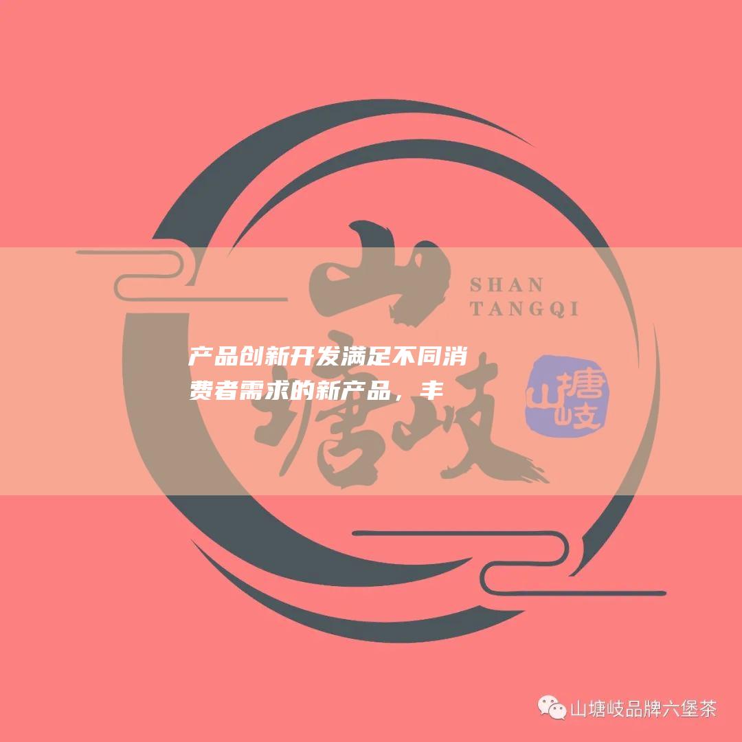 产品创新：开发满足不同消费者需求的新产品，丰富六堡镇茶的产品线。