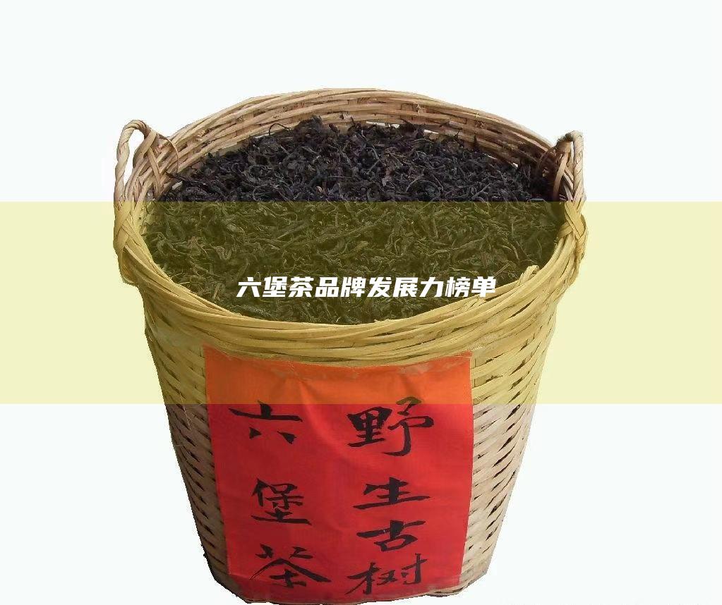 六堡茶品牌发展力榜单