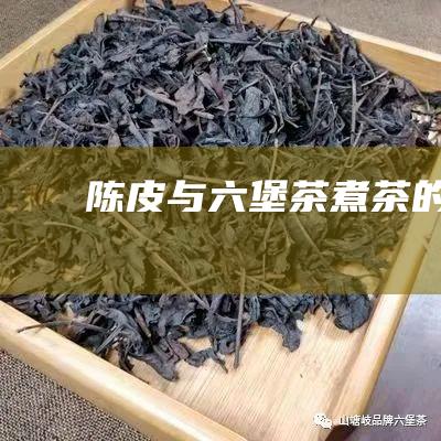 陈皮与六堡茶煮茶的功效