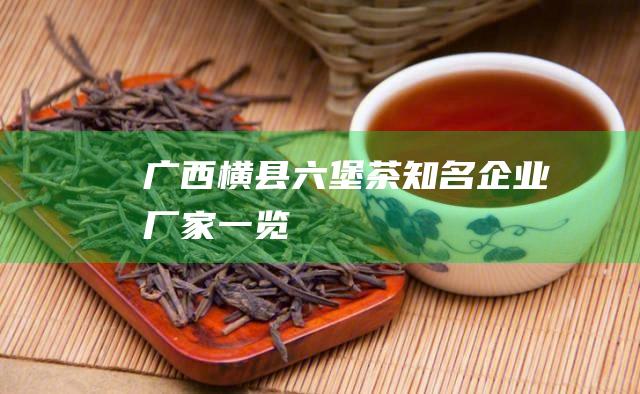 广西横县六堡茶知名企业厂家一览