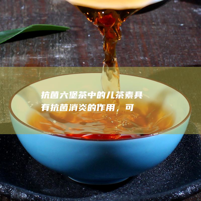 抗菌：六堡茶中的儿茶素具有抗菌消炎的作用，可以抑制多种细菌和病毒的生长。