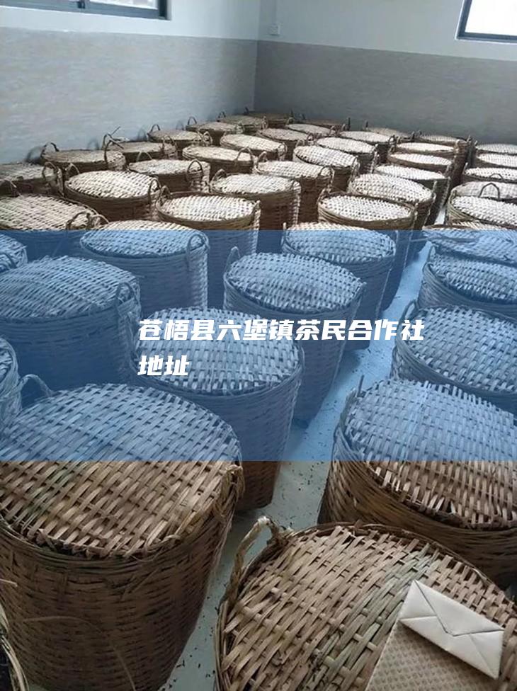 苍梧县六堡镇茶民合作社地址