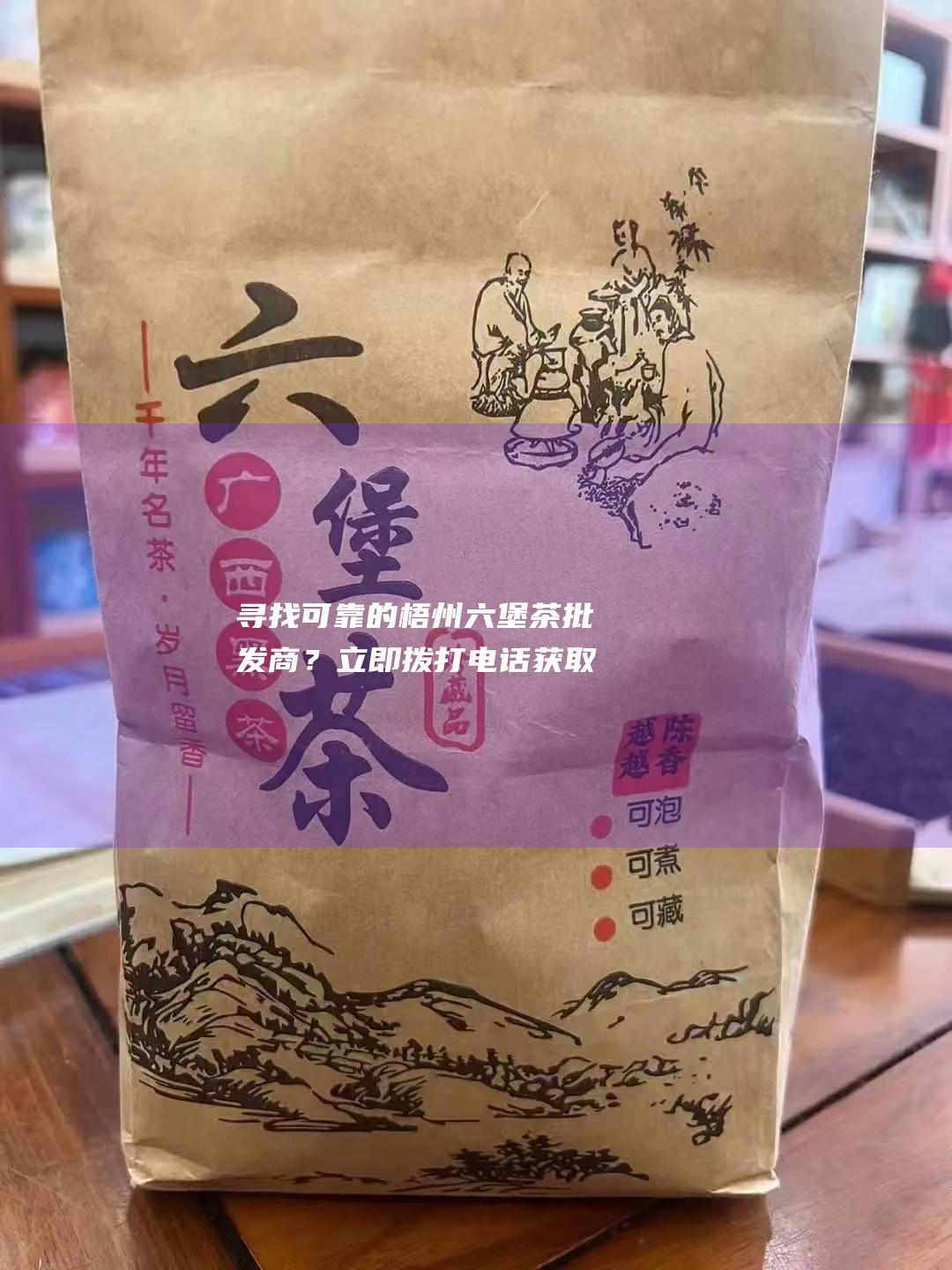 寻找可靠的梧州六堡茶批发商？立即拨打电话获取报价！