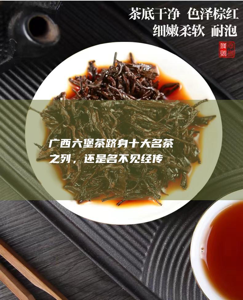 广西六堡茶：跻身十大名茶之列，还是名不见经传？