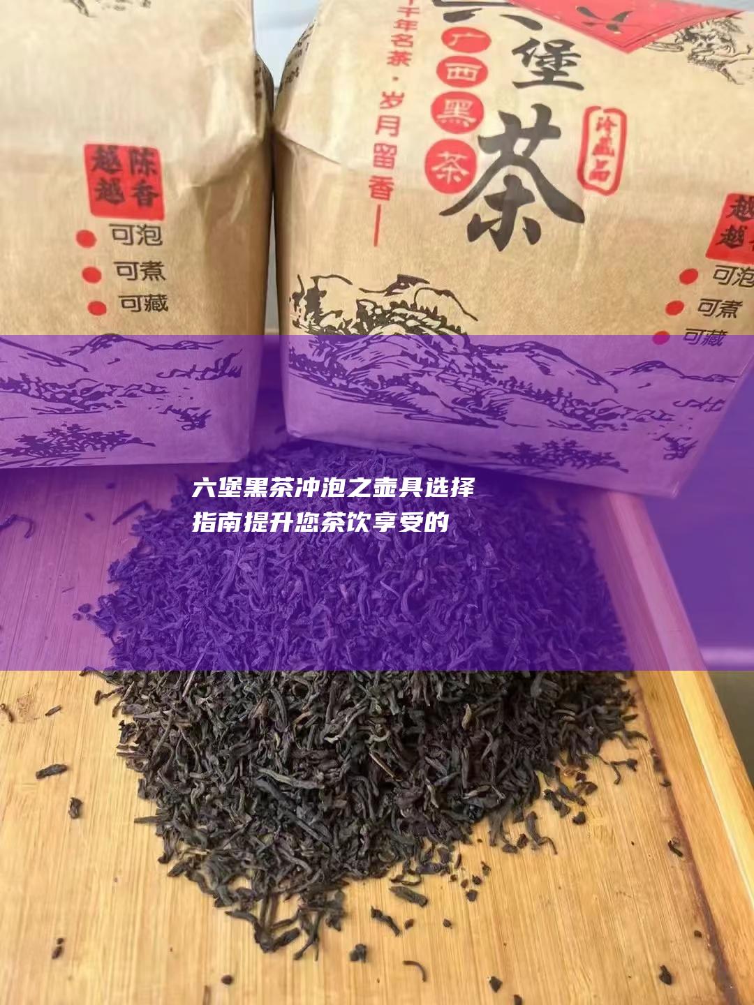 六堡黑茶冲泡之壶具选择指南提升您茶饮享受的