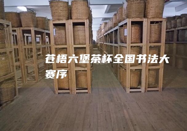 苍梧六堡茶杯全国书法大赛序