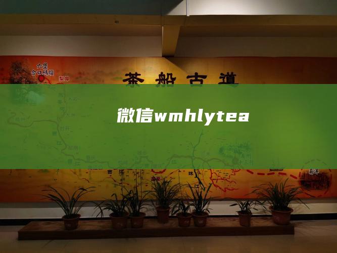 微信: wmhlytea