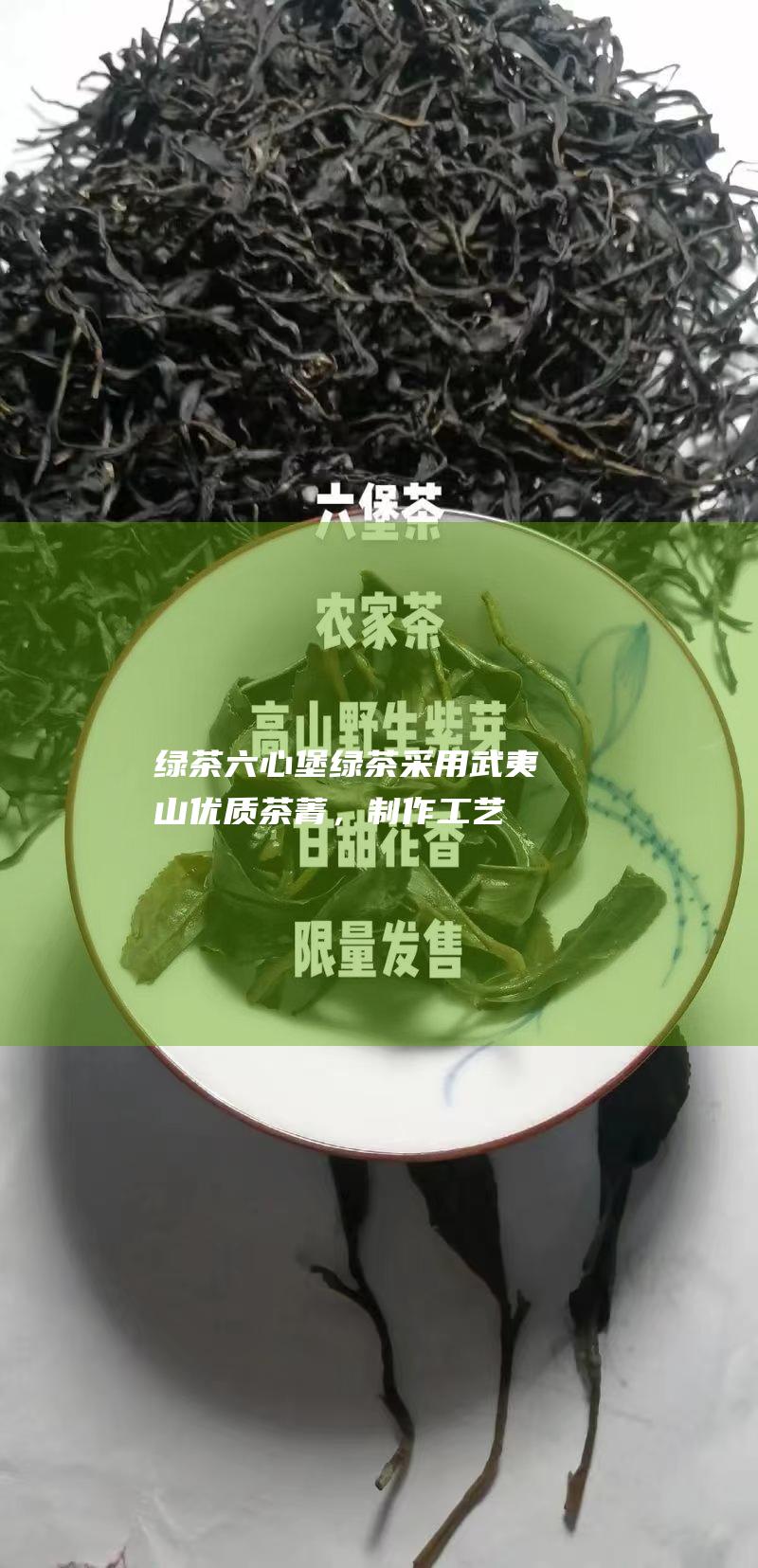 绿茶：六心堡绿茶采用武夷山优质茶菁，制作工艺精湛，香气清雅，滋味鲜爽。