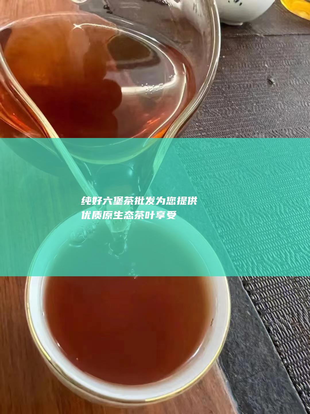 纯好六堡茶为您提供优质原生态茶叶享受