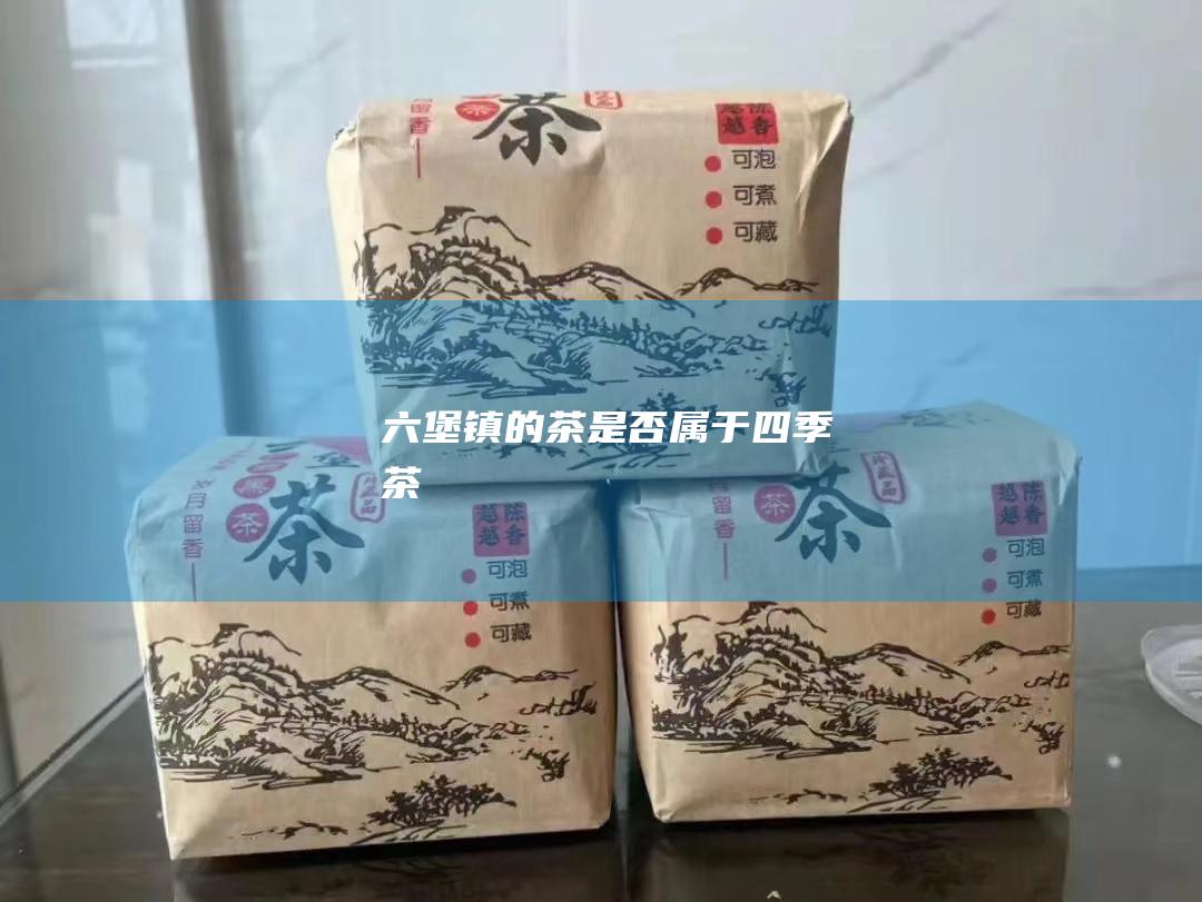 六堡镇的茶是否属于四季茶