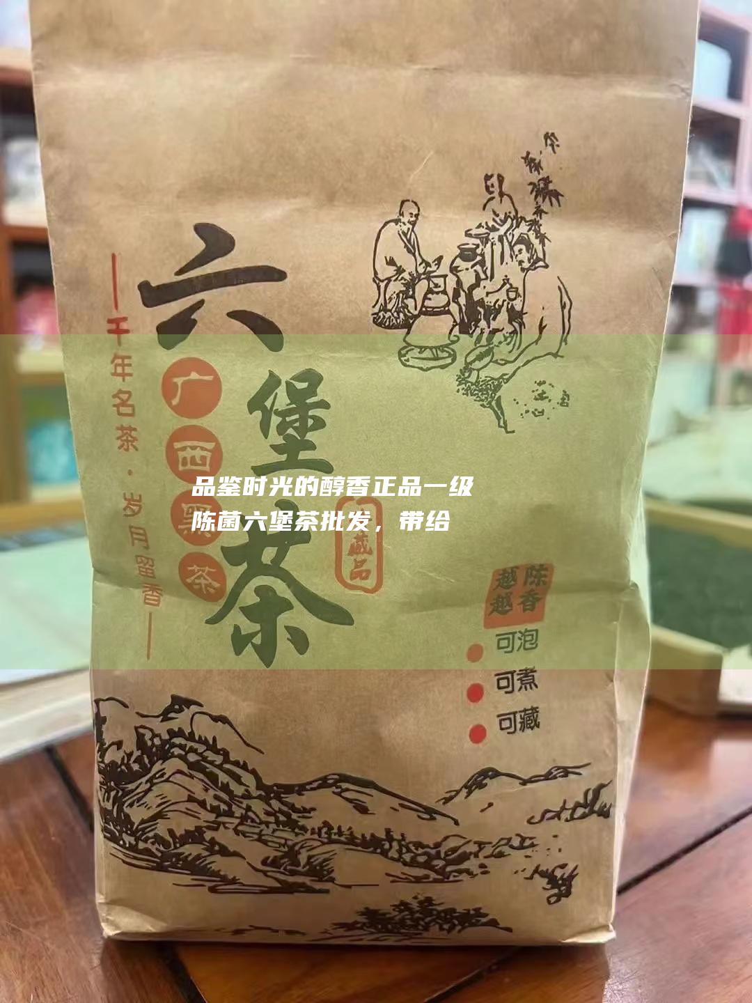 品鉴时光的醇香：正品一级陈菌六堡茶批发，带给您舌尖上的岁月沉香