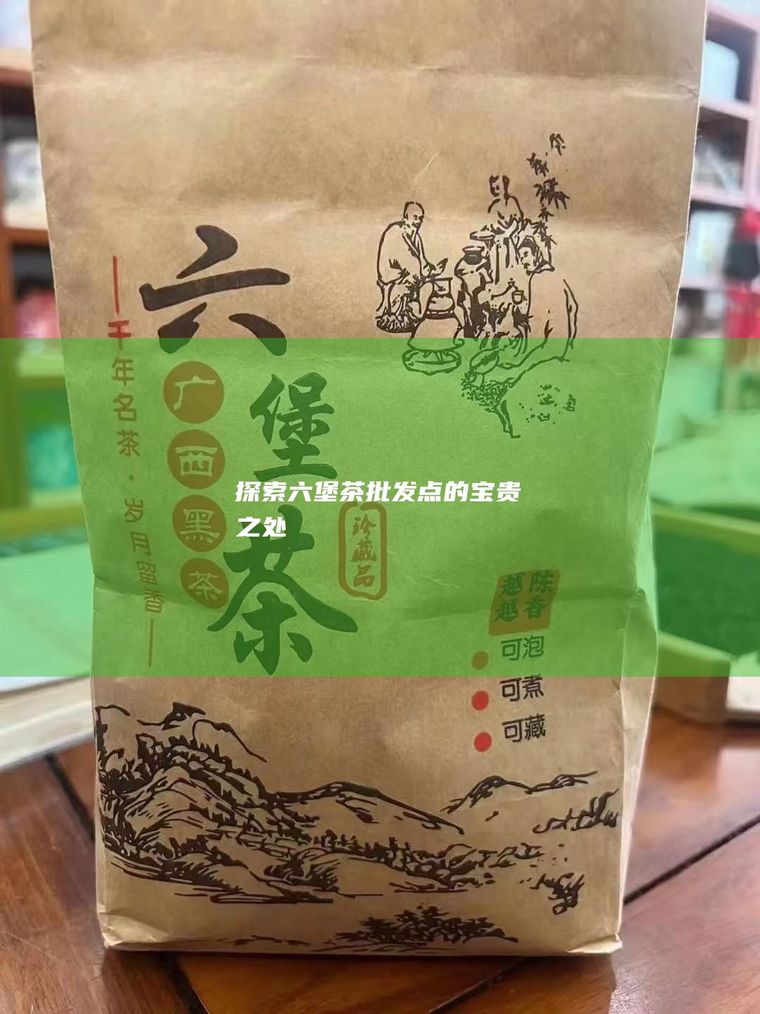 探索六堡茶批发点的宝贵之处