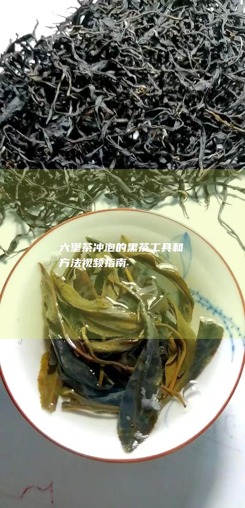 六堡茶冲泡的黑茶工具和方法视频指南