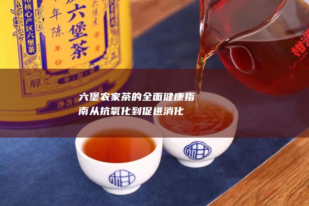 农家茶的全面健康指南从抗氧化到