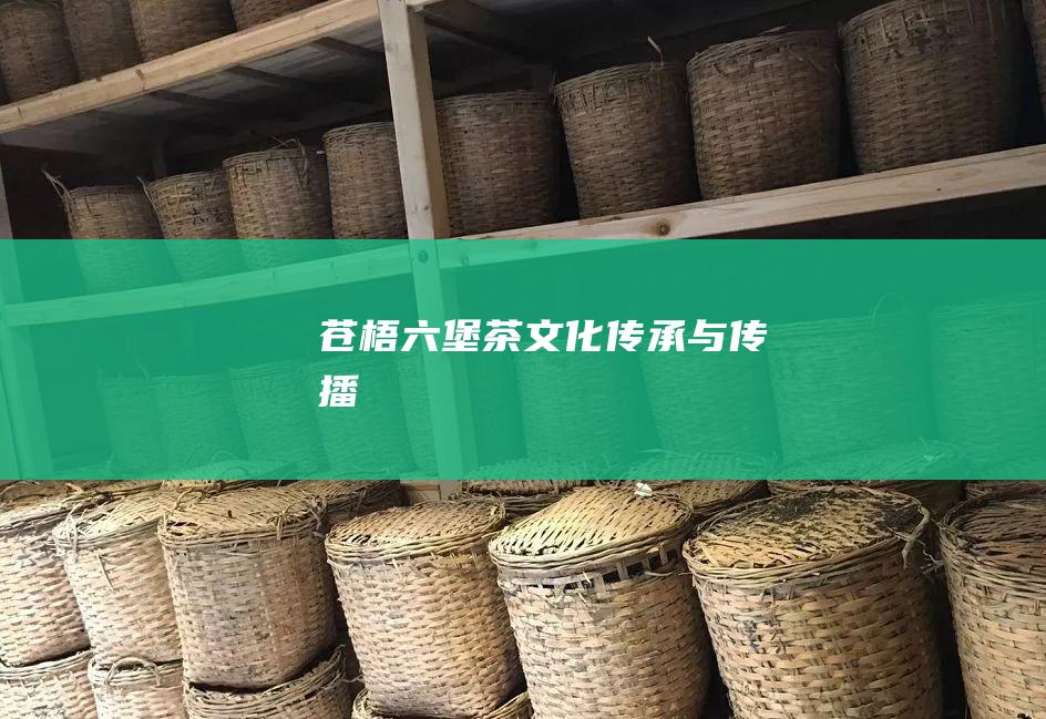 苍梧六堡茶文化：传承与传播