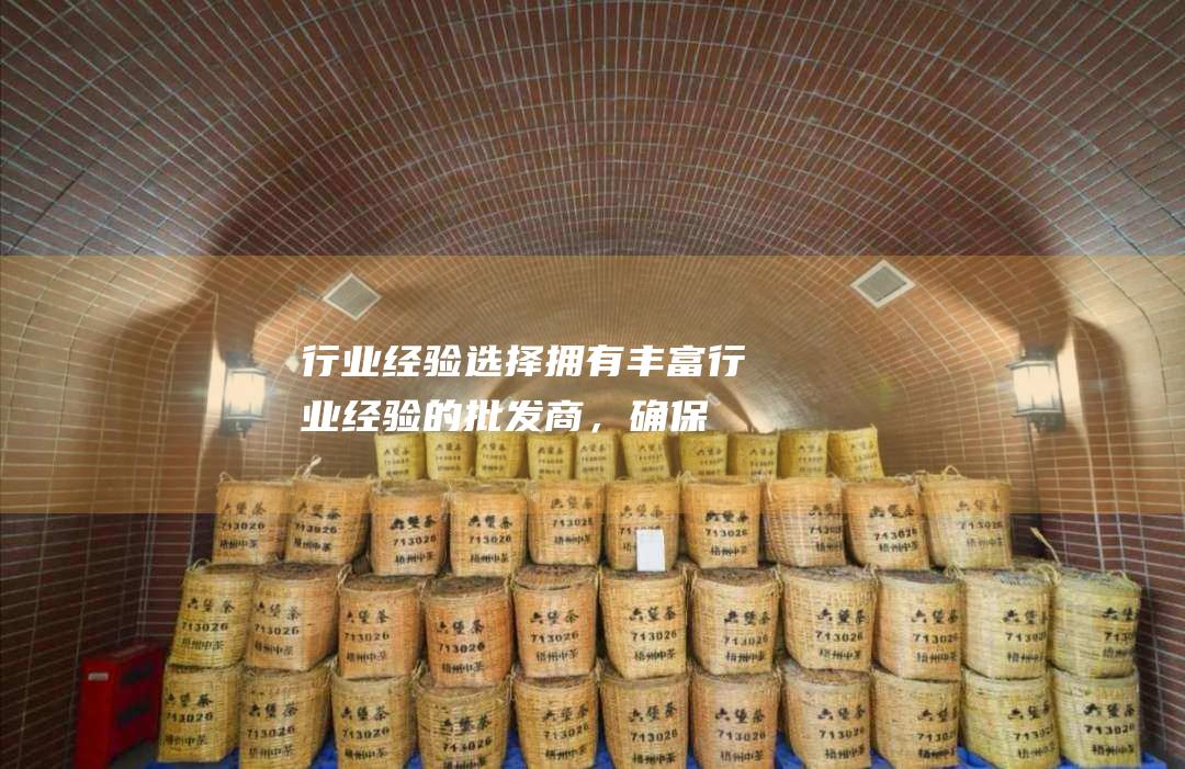 行业经验选择拥有丰富行业经验的商，确保