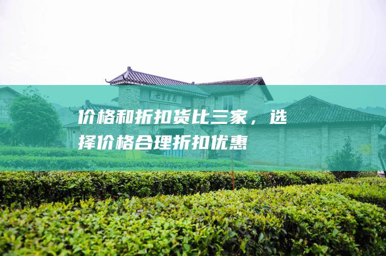 价格和折扣：货比三家，选择价格合理、折扣优惠的经销商。