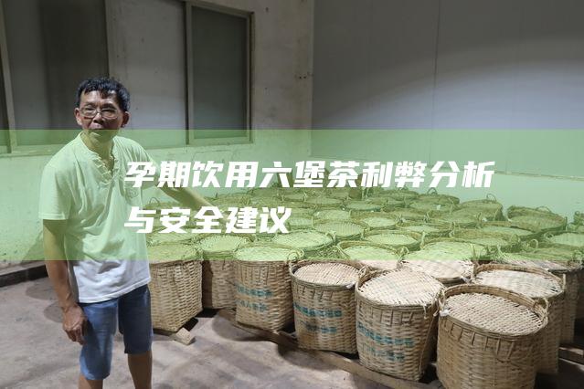 孕期饮用茶利弊分析与安全建议