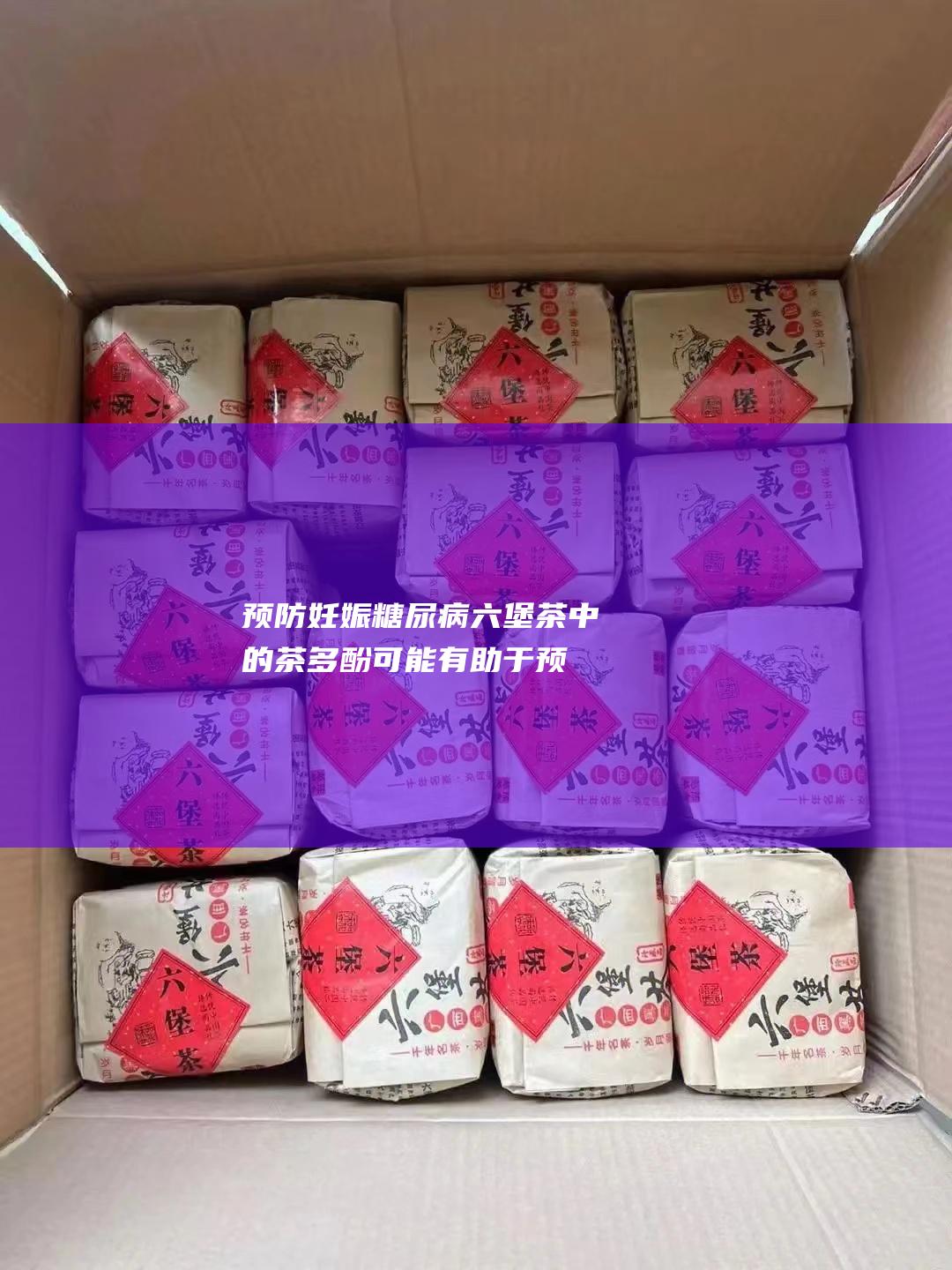 预防妊娠糖尿病：六堡茶中的茶多酚可能有助于预防妊娠糖尿病。