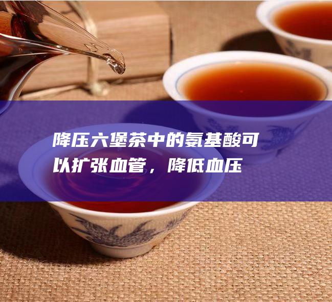 茶中的可以扩张血管，